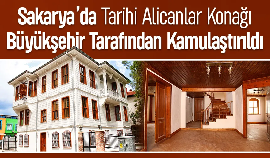 Alicanlar Konağı Sakarya Büyükşehir Belediyesi Mülkiyetine Geçti