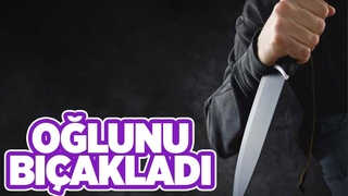 Alkollü baba oğlunu bıçakladı