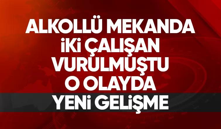 Alkollü mekandaki saldırı ile ilgili yeni gelişme