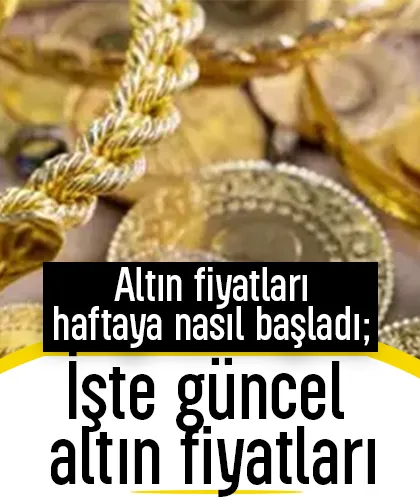 Altın fiyatları haftaya nasıl başladı; İşte güncel altın fiyatları