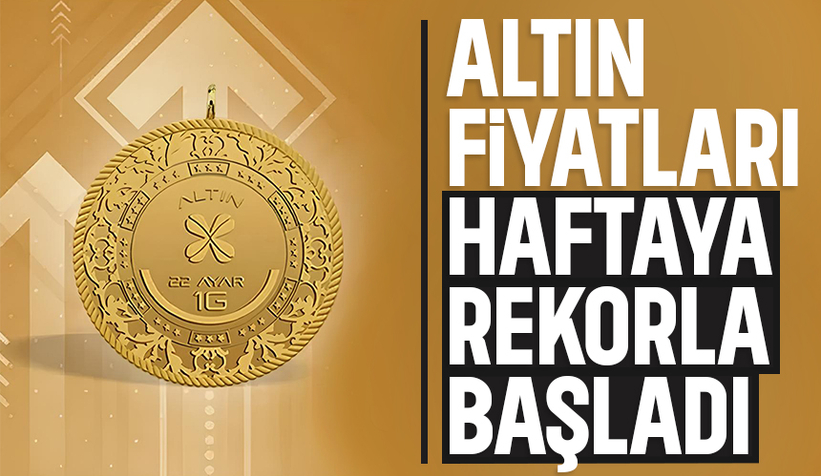 Altın haftaya rekorla başladı' İşte gram ve çeyrek altın fiyatı