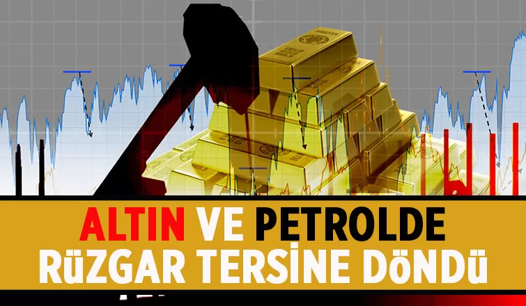 Altın ve petrolde rüzgar tersine döndü