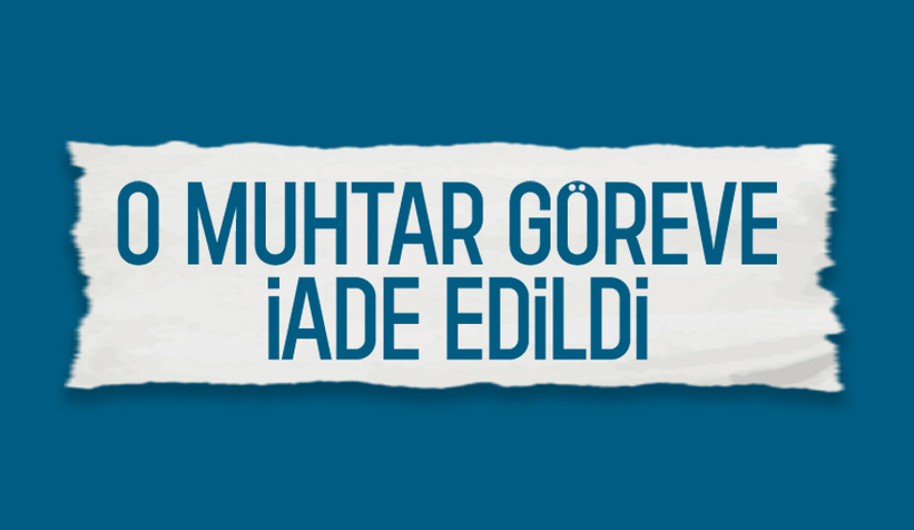 Altındere Cumhuriyet Mahallesi muhtarı göreve iade edildi
