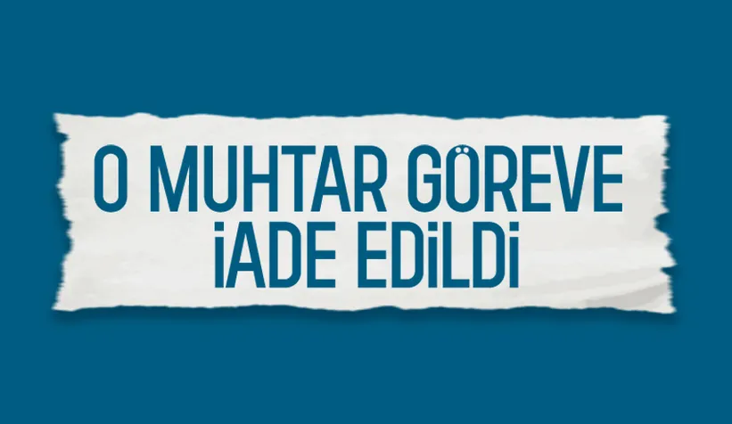 Altındere Cumhuriyet Mahallesi muhtarı göreve iade edildi