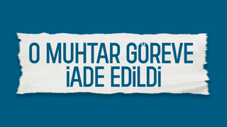 Altındere Cumhuriyet Mahallesi muhtarı göreve iade edildi