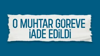 Altındere Cumhuriyet Mahallesi muhtarı göreve iade edildi