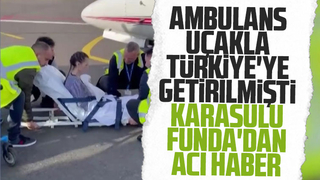 Ambulans uçakla Türkiye'ye getirilen Funda hayatını kaybetti