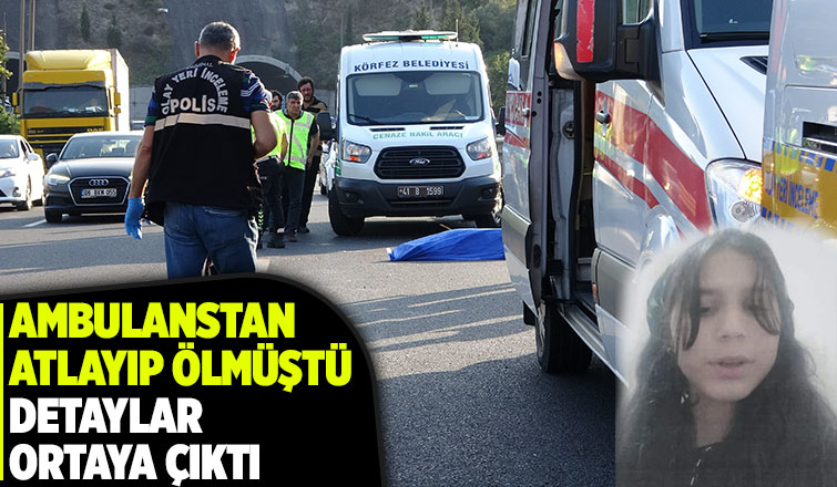 Ambulanstan atlayıp ölen İlayda hakkında detaylar ortaya çıktı