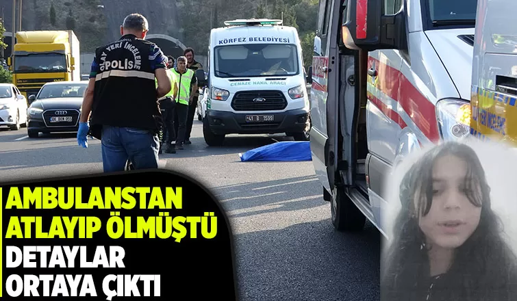 Ambulanstan atlayıp ölen İlayda hakkında detaylar ortaya çıktı