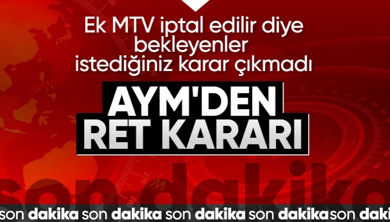 Anayasa Mahkemesi'nin kararı belli oldu! AYM ek MTV başvurusunu reddetti