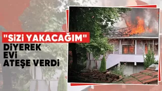 Anne ve ablasıyla yaşadığı evi ateşe verdi