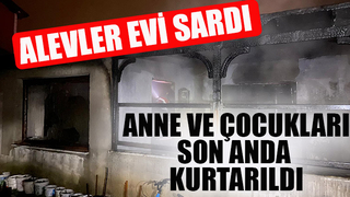 Anne ve çocukları alevlerden kurtarıldı