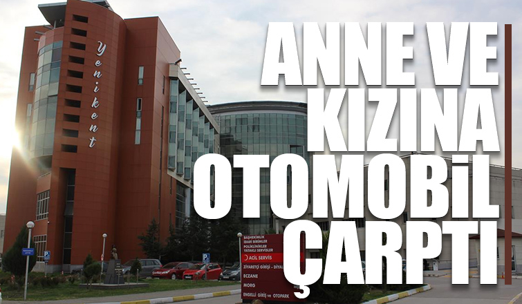 Anne ve kızı ölümden döndü