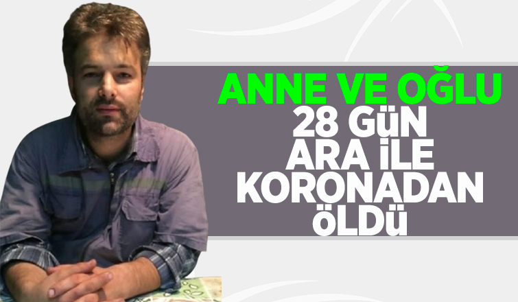 Anne ve oğlu 28 gün ara ile koronadan öldü