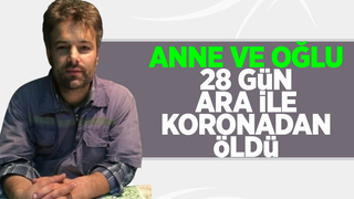 Anne ve oğlu 28 gün ara ile koronadan öldü