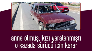 Annenin öldüğü kızının yaralandığı kaza ile ilgili yeni gelişme