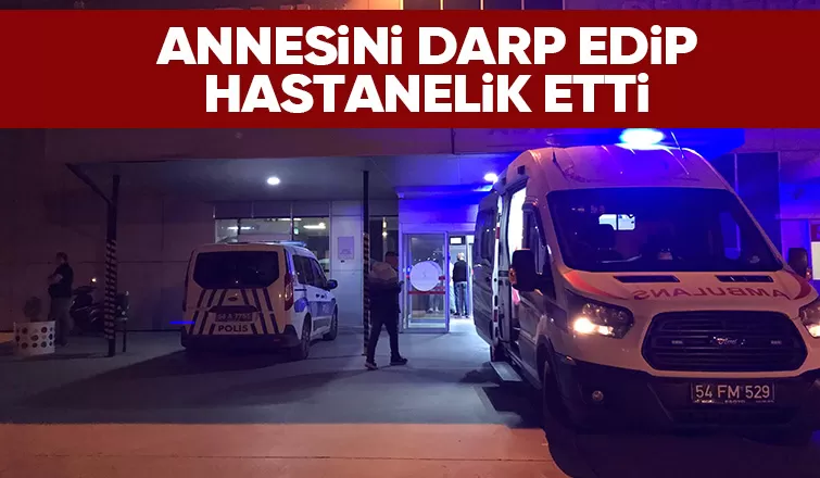 ANNESİNİ DARP EDİP HASTANELİK ETTİ