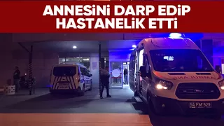 ANNESİNİ DARP EDİP HASTANELİK ETTİ