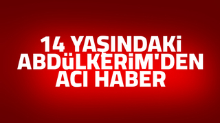 Aort damarı yırtılan Abdülkerim'in ölüm haberi geldi