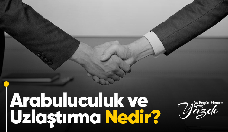 Arabuluculuk ve Uzlaştırma Nedir?