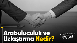 Arabuluculuk ve Uzlaştırma Nedir?