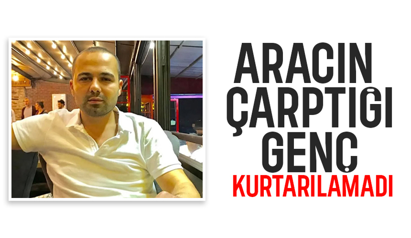 Aracın çarptığı genç hayatını kaybetti