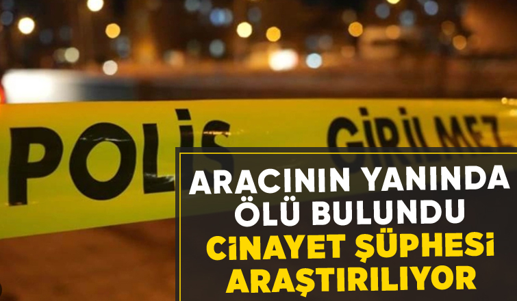 Aracının yanında cansız bedenini buldular