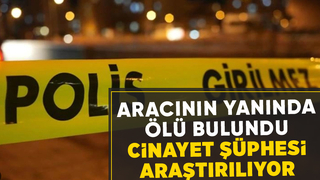 Aracının yanında cansız bedenini buldular