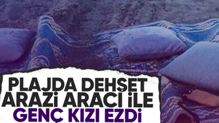 Arazi aracı ile kumsalda güneşlenen kızı ezdi