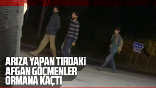 Arıza yapan tırdaki Afgan göçmenler ormana kaçtı