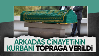 Arkadaşı tarafından öldürülmüştü, toprağa verildi