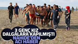 Arkadaşlarıyla dalgalara kapılan Nahide'den acı haber