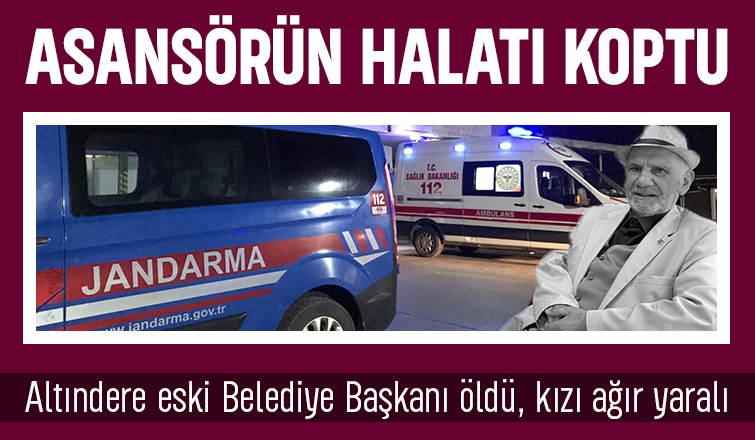 Asansör faciası; eski belediye başkanı hayatını kaybetti, kızı ağır yaralı