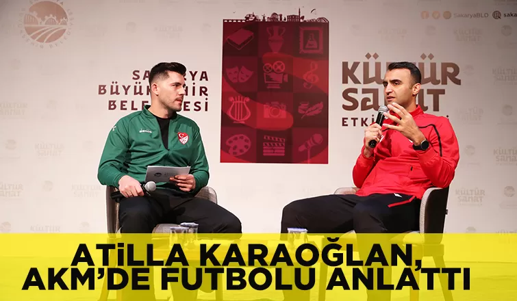 Atilla Karaoğlan, AKM’de futbolu anlattı