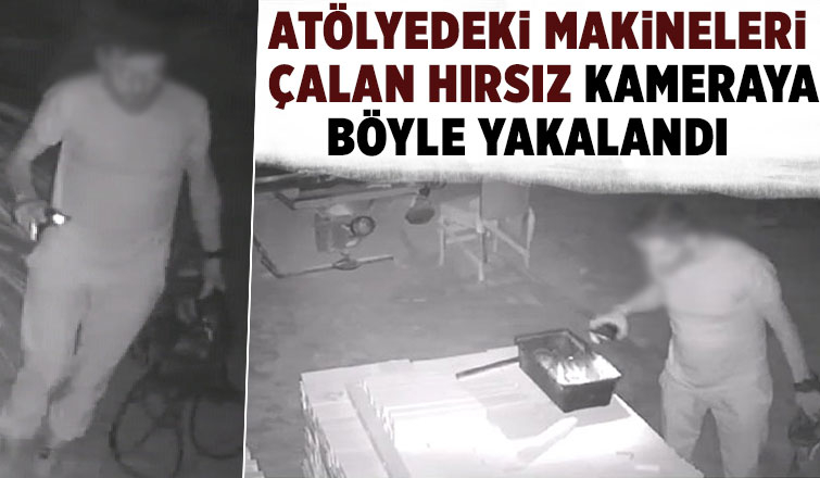 Atölye hırsızını kamera görüntüsü ele verdi