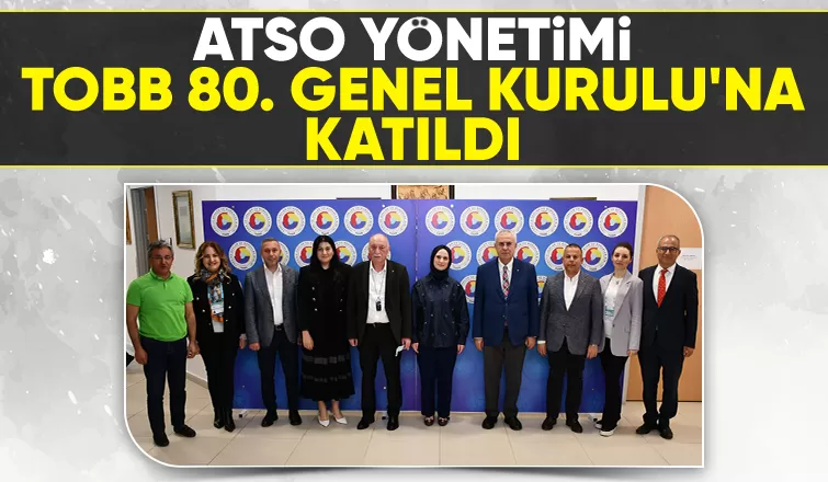 ATSO Başkanı Bayraktar ve Meclis Başkanı Başer, TOBB Genel Kurulu'na katıldı