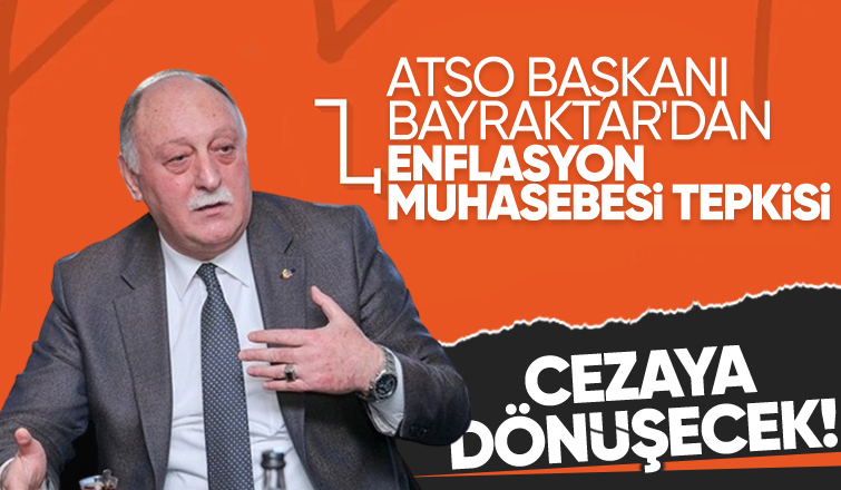 ATSO Başkanı: Enflasyon muhasebesi  üyeler için cezaya dönüşecek