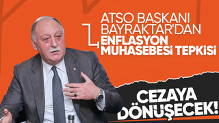ATSO Başkanı: Enflasyon muhasebesi  üyeler için cezaya dönüşecek