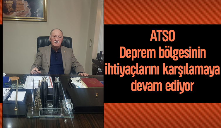 ATSO Deprem bölgesinin ihtiyaçlarını karşılamaya devam ediyor