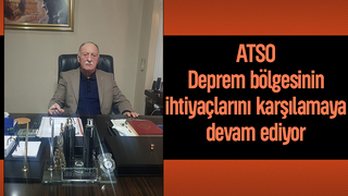 ATSO Deprem bölgesinin ihtiyaçlarını karşılamaya devam ediyor