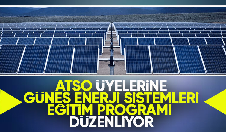 ATSO Güneş Enerji Sistemlerinin yaygınlaştırılması için üyelerine yönelik eğitim programı düzenleyecek. 