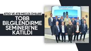 ATSO ve ATB Meclis Üyeleri TOBB'un seminerine katıldı