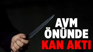 AVM önünde bıçaklandı