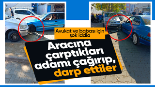 Avukat ve babasının aracına çarptıkları adamı darp ettiler iddiası