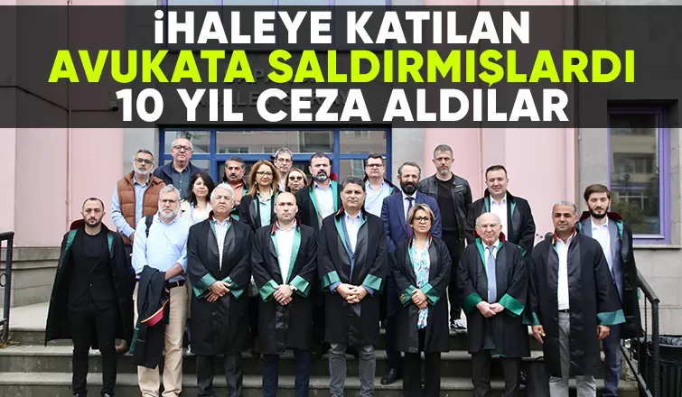 Avukata saldıran sanıklara 10 yıl ceza