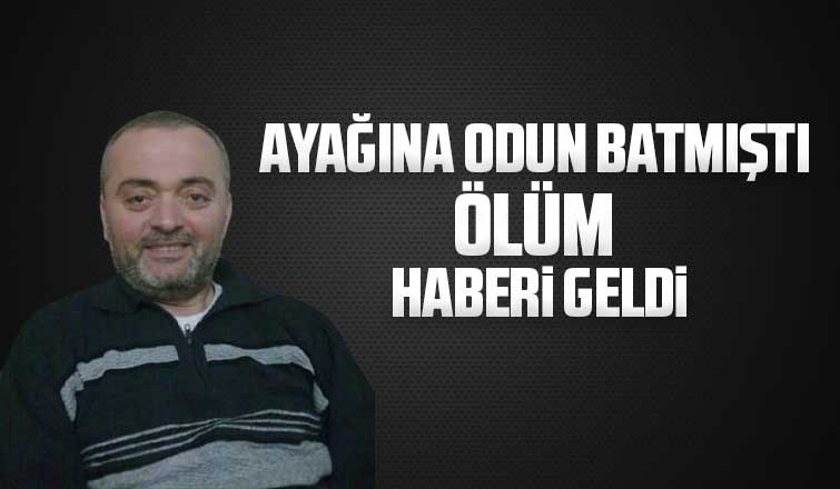 Ayağına odun batmıştı, ölüm haberi geldi