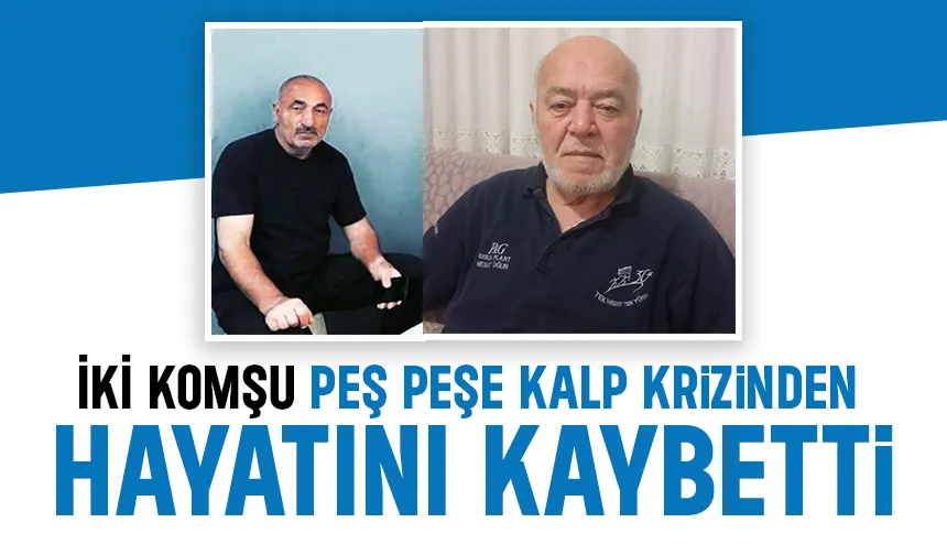 Aynı Mahallede Büyük Acı: İki Komşu 2 Saat Arayla Hayatını Kaybetti