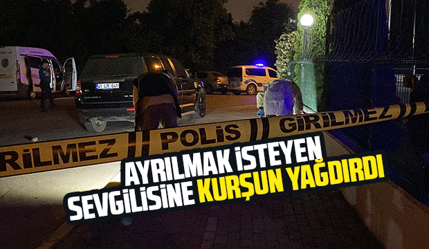 Ayrılmak isteyen sevgilisine kurşun yağdırdı
