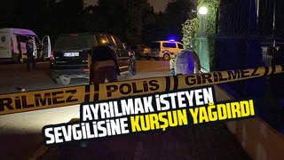 Ayrılmak isteyen sevgilisine kurşun yağdırdı