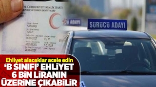 B sınıfı ehliyet 6 bin liranın üzerine çıkabilir